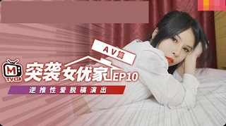 突袭女优家EP10AV篇逆推性爱脱稿演出-欧妮